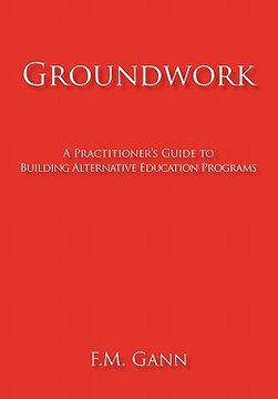 portada groundwork,a practitioner`s guide to building alternative education programs (en Inglés)