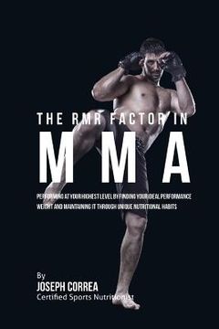portada The RMR Factor in MMA: Performing At Your Highest Level by Finding Your Ideal Performance Weight and Maintaining It through Unique Nutritiona (en Inglés)