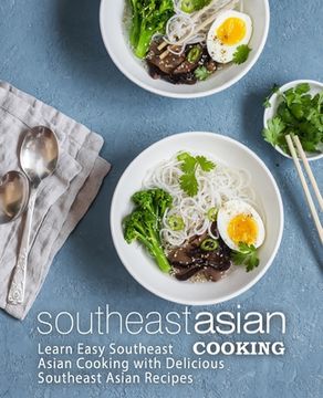 portada Southeast Asian Cooking: Learn Easy Southeast Asian Cooking with Delicious Southeast Asian Recipes (en Inglés)