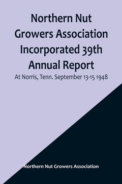 portada Northern Nut Growers Association Incorporated 39th Annual Report; At Norris, Tenn. September 13-15 1948 (en Inglés)