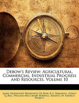portada debow's review: agricultural, commercial, industrial progress and resources, volume 10