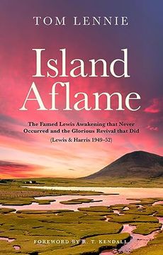 portada Island Aflame: The Famed Lewis Awakening That Never Occurred and the Glorious Revival That did (Lewis & Harris 1949-52) (Biography) (in English)