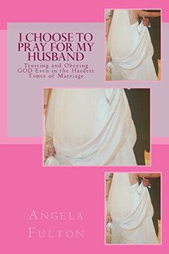 portada I Choose to Pray for my Husband: Trusting and Obeying god Even in the Hardest Times of Marriage (en Inglés)