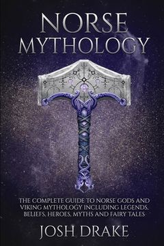 portada Norse Mythology: The Complete Guide to Norse Gods and Viking Mythology Including Legends, Beliefs, Heroes, Myths and Fairy Tales