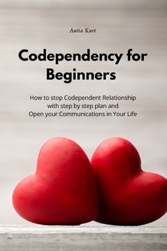 portada Codependency for beginners: How to stop Codependent Relationship with step by step plan and Open your Communications in Your Life (en Inglés)