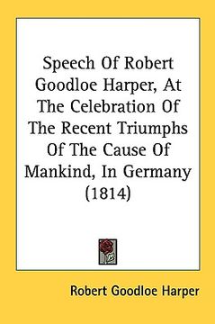 portada speech of robert goodloe harper, at the celebration of the recent triumphs of the cause of mankind, in germany (1814) (en Inglés)