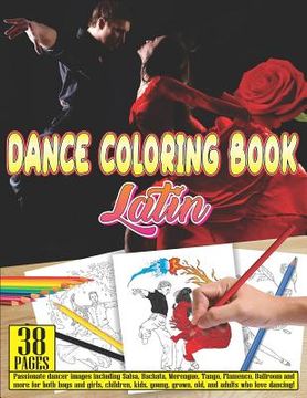 portada Dance Coloring Book Latin: 38 Pages Passionate Dancer Images Including Salsa, Bachata, Merengue, Tango, Flamenco, Ballroom and More for Both Boys