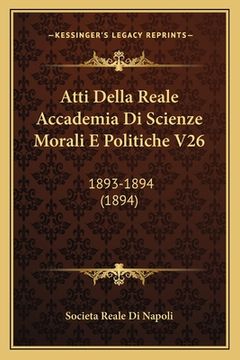 portada Atti Della Reale Accademia Di Scienze Morali E Politiche V26: 1893-1894 (1894) (en Italiano)