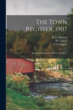 portada The Town Register, 1907: Brownfield, Denmark, Hiram and Porter