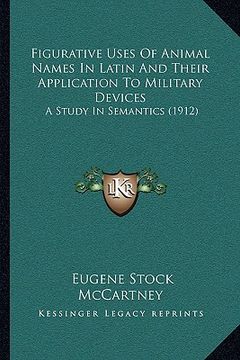 portada figurative uses of animal names in latin and their application to military devices: a study in semantics (1912) (en Inglés)