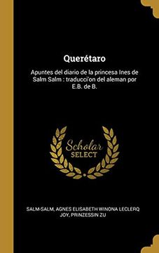 portada Querétaro: Apuntes del Diario de la Princesa Ines de Salm Salm: Traducci'on del Aleman por E. B. De b.