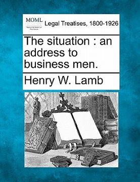 portada the situation: an address to business men. (en Inglés)