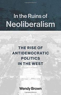 portada In the Ruins of Neoliberalism: The Rise of Antidemocratic Politics in the West (The Wellek Library Lectures) (en Inglés)