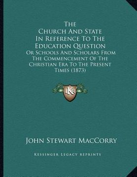 portada the church and state in reference to the education question: or schools and scholars from the commencement of the christian era to the present times ( (en Inglés)