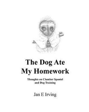 portada The Dog Ate My Homework: Thoughts on Clumber Spaniel and Dog Training (en Inglés)