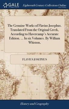 portada The Genuine Works of Flavius Josephus. Translated From the Original Greek, According to Havercamp's Accurate Edition. ... In six Volumes. By William W