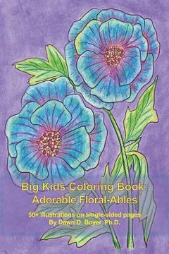portada Big Kids Coloring Book: Adorable Floral-Ables: 55+ adorable, flower, line-art illustrations to color in a smaller, conveniently-sized coloring (en Inglés)