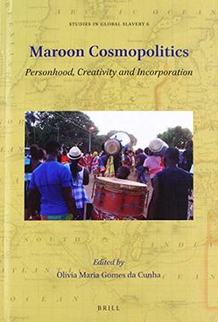 Maroon Cosmopolitics: Personhood, Creativity and Incorporation: 6 (Studies in Global Slavery) (en Inglés)