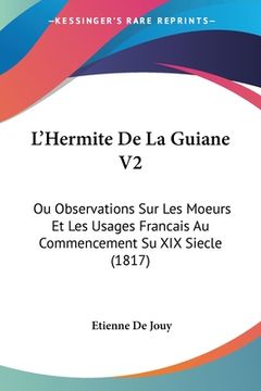 portada L'Hermite De La Guiane V2: Ou Observations Sur Les Moeurs Et Les Usages Francais Au Commencement Su XIX Siecle (1817) (in French)
