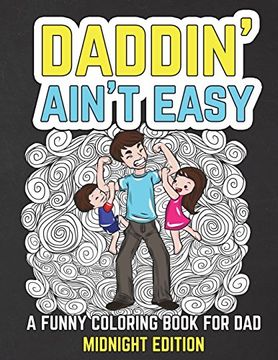 portada Daddin' Ain't Easy: A Funny Coloring Book for dad Midnight Edition: Men’S Adult Coloring Book - Humorous Gift for Father’S Day, Dad’S Birthday,. Coloring Pages (Gifts for Dad) (Volume 2) (en Inglés)