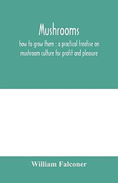 portada Mushrooms: How to Grow Them: A Practical Treatise on Mushroom Culture for Profit and Pleasure (en Inglés)