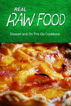 portada Real Raw Food - Dessert and On The Go: Raw diet cookbook for the raw lifestyle