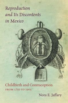portada Reproduction and Its Discontents in Mexico: Childbirth and Contraception from 1750 to 1905 (en Inglés)