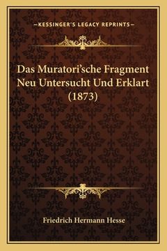 portada Das Muratori'sche Fragment Neu Untersucht Und Erklart (1873) (en Alemán)