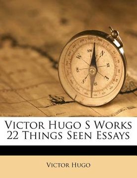 portada victor hugo s works 22 things seen essays