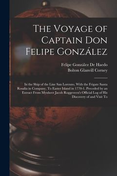 portada The Voyage of Captain Don Felipe González: In the Ship of the Line San Lorenzo, With the Frigate Santa Rosalia in Company, To Easter Island in 1770-1. (in English)