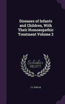 portada Diseases of Infants and Children, With Their Homoeopathic Treatment Volume 2 (en Inglés)
