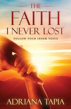 portada The Faith I Never Lost: Follow your Inner Voice (en Inglés)