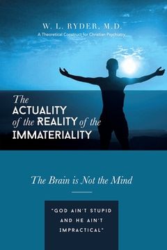 portada The Actuality of the Reality of the Immateriality: A Theoretical Construct for Christian Psychiatry The Brain is not the Mind (en Inglés)