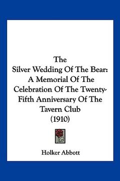 portada the silver wedding of the bear: a memorial of the celebration of the twenty-fifth anniversary of the tavern club (1910) (en Inglés)