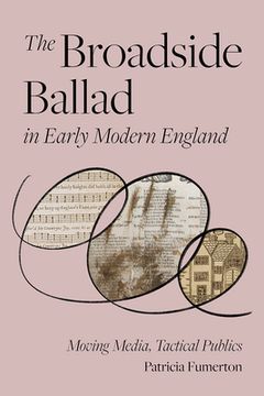 portada The Broadside Ballad in Early Modern England: Moving Media, Tactical Publics (en Inglés)