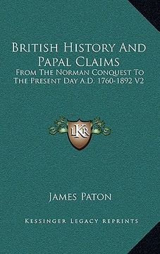 portada british history and papal claims: from the norman conquest to the present day a.d. 1760-1892 v2 (en Inglés)