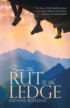 portada From the Rut to the Ledge: The Story of One Family's Journey to Get Out of Their Comfort Zone and Travel Around the World (en Inglés)