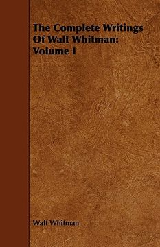 the complete writings of walt whitman: volume i
