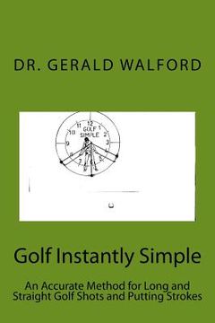 portada Golf Instantly Simple: An Accurate Method for Long and Straight Golf Shots and Putting Strokes (en Inglés)