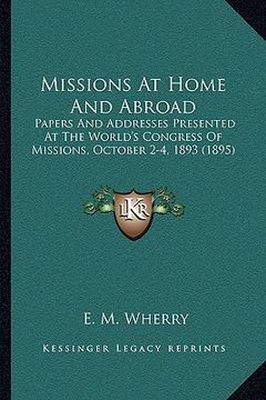 portada missions at home and abroad: papers and addresses presented at the world's congress of missions, october 2-4, 1893 (1895) (in English)