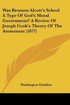 portada was bronson alcott's school a type of god's moral government? a review of joseph cook's theory of the atonement (1877)