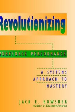 portada revolutionizing workforce performance: a systems approach to mastery (en Inglés)