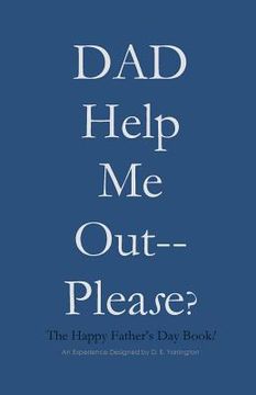 portada DAD Help Me Out-- Please?: The Happy Father's Day Book! (en Inglés)