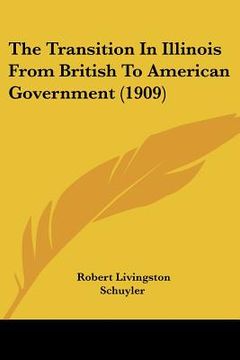 portada the transition in illinois from british to american government (1909) (en Inglés)