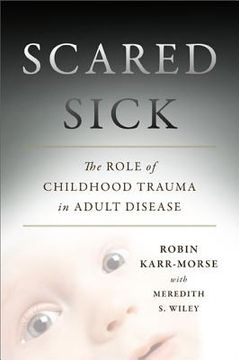 scared sick,the role of early emotional trauma in adult health
