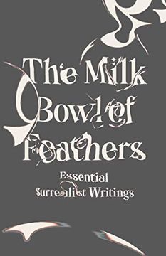 portada The Milk Bowl of Feathers: Essential Surrealist Writings (libro en inglés)