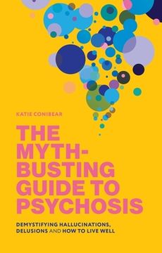 portada The Myth-Busting Guide to Psychosis: Demystifying Hallucinations, Delusions, and How to Live Well (en Inglés)
