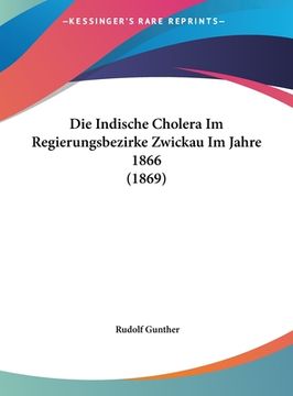 portada Die Indische Cholera Im Regierungsbezirke Zwickau Im Jahre 1866 (1869) (en Alemán)