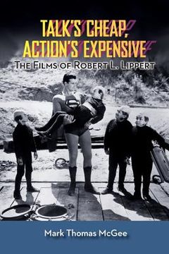 portada Talk's Cheap, Action's Expensive - The Films of Robert L. Lippert (in English)