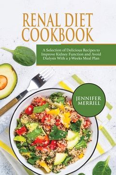 portada Renal Diet Cookbook: A Selection of Delicious Recipes to Improve Kidney Function and Avoid Dialysis With a 3-Weeks Meal Plan (in English)